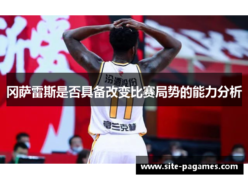 冈萨雷斯是否具备改变比赛局势的能力分析