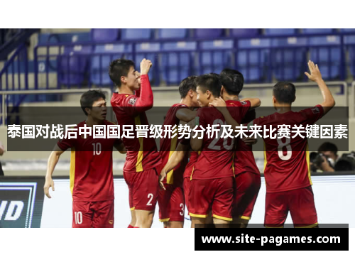 泰国对战后中国国足晋级形势分析及未来比赛关键因素
