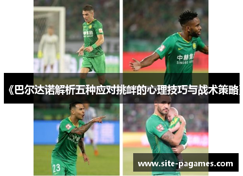 《巴尔达诺解析五种应对挑衅的心理技巧与战术策略》