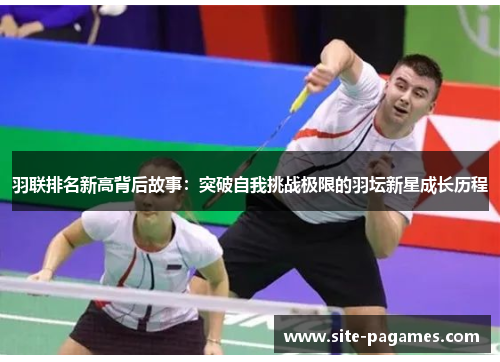 羽联排名新高背后故事：突破自我挑战极限的羽坛新星成长历程