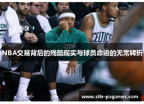 NBA交易背后的残酷现实与球员命运的无常转折