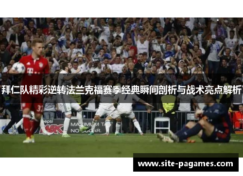 拜仁队精彩逆转法兰克福赛季经典瞬间剖析与战术亮点解析