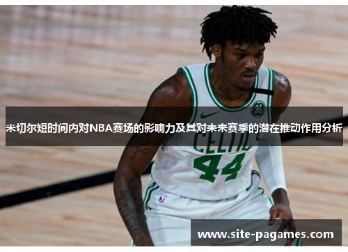 米切尔短时间内对NBA赛场的影响力及其对未来赛季的潜在推动作用分析