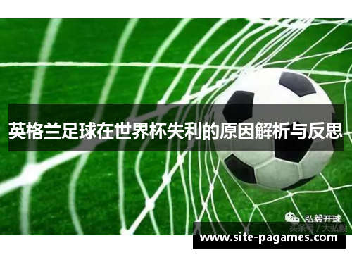 英格兰足球在世界杯失利的原因解析与反思