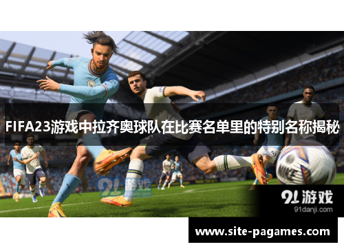 FIFA23游戏中拉齐奥球队在比赛名单里的特别名称揭秘