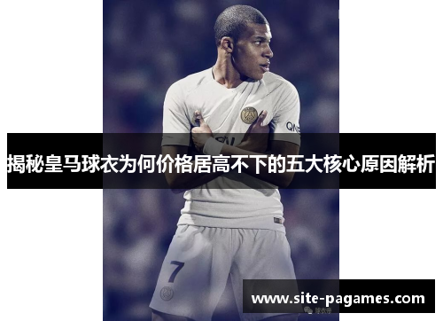 揭秘皇马球衣为何价格居高不下的五大核心原因解析