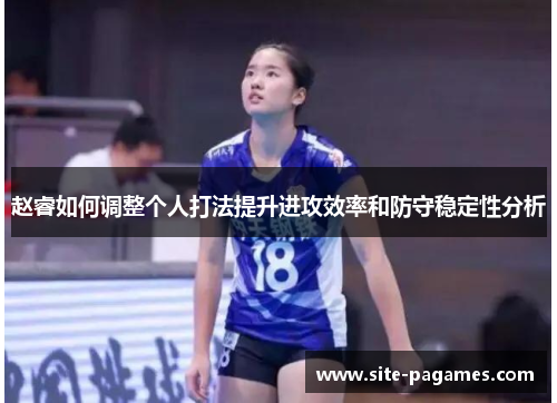 赵睿如何调整个人打法提升进攻效率和防守稳定性分析