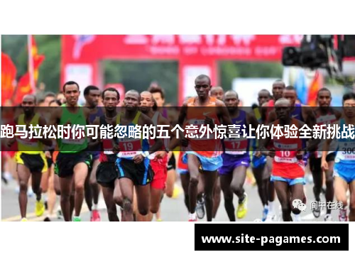 跑马拉松时你可能忽略的五个意外惊喜让你体验全新挑战