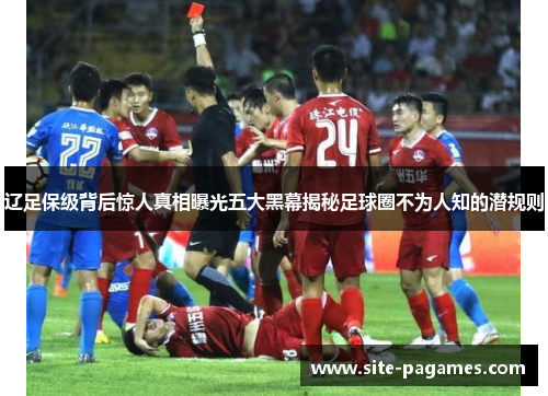 辽足保级背后惊人真相曝光五大黑幕揭秘足球圈不为人知的潜规则 辽足保级背后惊人真相曝光五大黑幕揭秘足球圈不为人知的潜规则