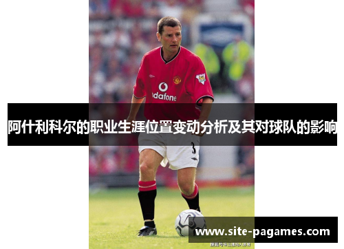 阿什利科尔的职业生涯位置变动分析及其对球队的影响