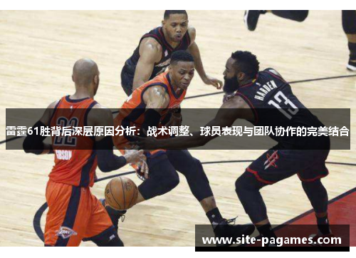 雷霆61胜背后深层原因分析：战术调整、球员表现与团队协作的完美结合