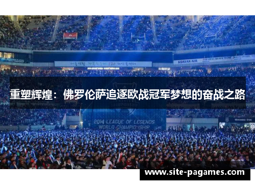 重塑辉煌：佛罗伦萨追逐欧战冠军梦想的奋战之路