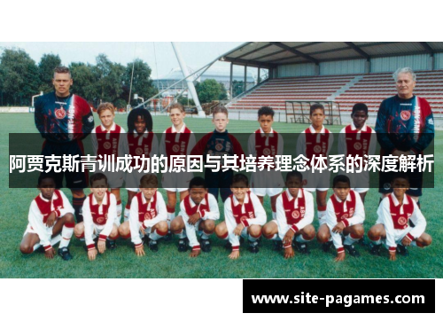 阿贾克斯青训成功的原因与其培养理念体系的深度解析 阿贾克斯青训成功的原因与其培养理念体系的深度解析