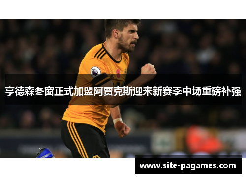 亨德森冬窗正式加盟阿贾克斯迎来新赛季中场重磅补强 亨德森冬窗正式加盟阿贾克斯迎来新赛季中场重磅补强