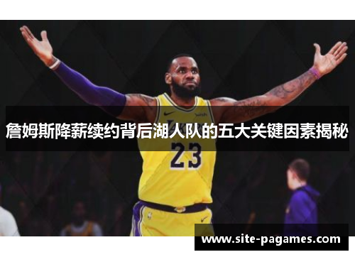 詹姆斯降薪续约背后湖人队的五大关键因素揭秘